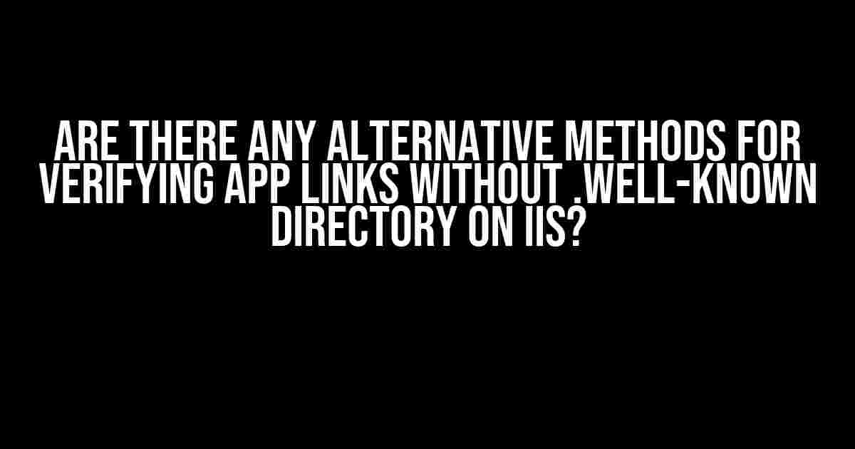 Are there any Alternative Methods for Verifying App Links Without .well-known Directory on IIS?