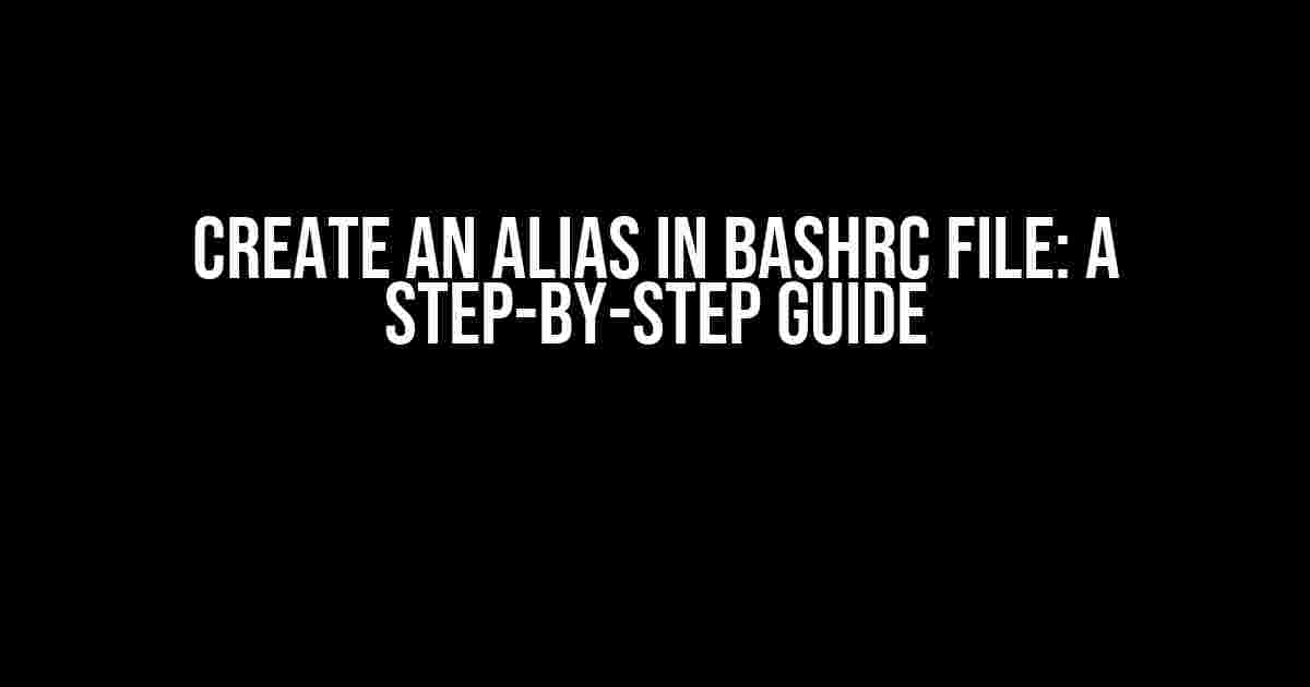 Create an Alias in Bashrc File: A Step-by-Step Guide