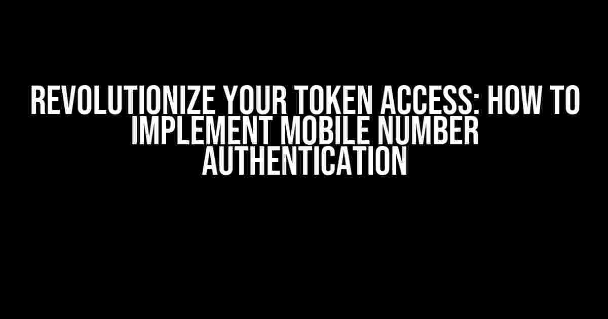 Revolutionize Your Token Access: How to Implement Mobile Number Authentication