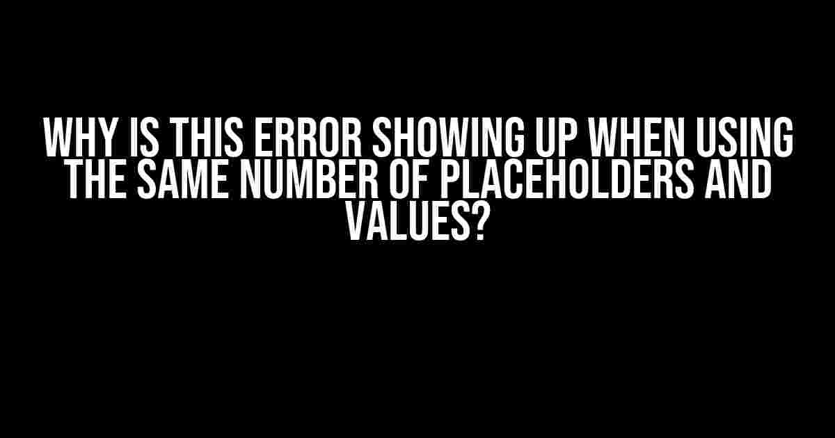 Why is this Error Showing Up When Using the Same Number of Placeholders and Values?